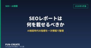 【2026年9月版】SEOレポートは何を載せるべきか｜AI検索の最新動向と実測